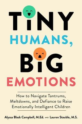 Tiny Humans, Big Emotions: How to Navigate Tantrums, Meltdowns, and Defiance to Raise Emotionally Intelligent Children - Hardcover | Diverse Reads