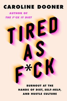Tired as F*ck: Burnout at the Hands of Diet, Self-Help, and Hustle Culture - Hardcover | Diverse Reads