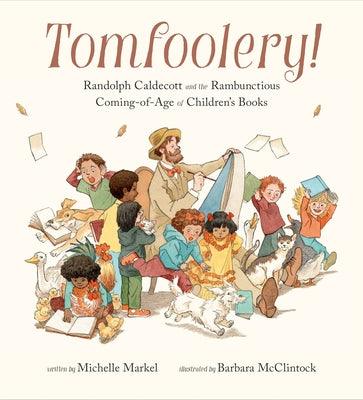 Tomfoolery!: Randolph Caldecott and the Rambunctious Coming-Of-Age of Children's Books - Hardcover | Diverse Reads