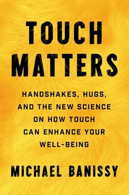 Touch Matters: Handshakes, Hugs, and the New Science on How Touch Can Enhance Your Well-Being - Hardcover | Diverse Reads