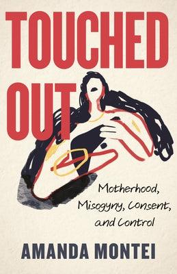 Touched Out: Motherhood, Misogyny, Consent, and Control - Hardcover | Diverse Reads