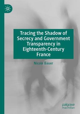Tracing the Shadow of Secrecy and Government Transparency in Eighteenth-Century France - Paperback | Diverse Reads