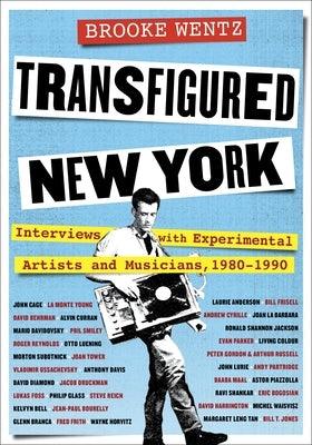 Transfigured New York: Interviews with Experimental Artists and Musicians, 1980-1990 - Hardcover | Diverse Reads