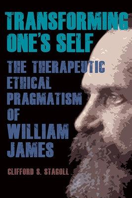 Transforming One's Self: The Therapeutic Ethical Pragmatism of William James - Paperback | Diverse Reads