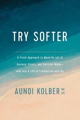 Try Softer: A Fresh Approach to Move Us Out of Anxiety, Stress, and Survival Mode--And Into a Life of Connection and Joy - Paperback | Diverse Reads