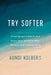 Try Softer: A Fresh Approach to Move Us Out of Anxiety, Stress, and Survival Mode--And Into a Life of Connection and Joy - Paperback | Diverse Reads