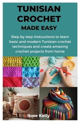 Tunisian Crochet Made Easy: Step by step instructions to learn basic and modern Tunisian crochet techniques and create amazing crochet projects fr - Paperback | Diverse Reads