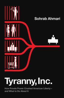 Tyranny, Inc.: How Private Power Crushed American Liberty--And What to Do about It - Hardcover | Diverse Reads