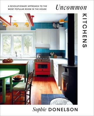 Uncommon Kitchens: A Revolutionary Approach to the Most Popular Room in the House - Hardcover | Diverse Reads