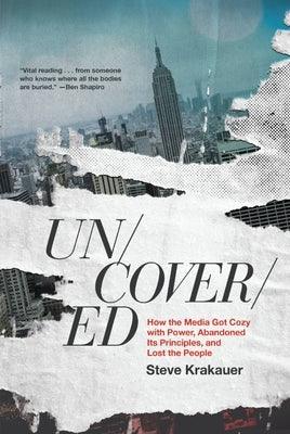 Uncovered: How the Media Got Cozy with Power, Abandoned Its Principles, and Lost the People - Hardcover | Diverse Reads