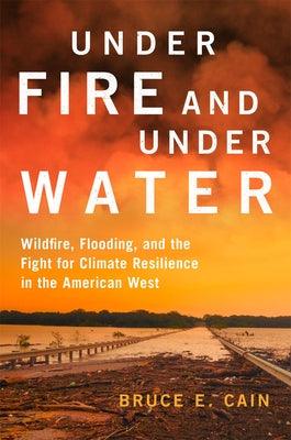 Under Fire and Under Water: Wildfire, Flooding, and the Fight for Climate Resilience in the American West Volume 16 - Hardcover | Diverse Reads