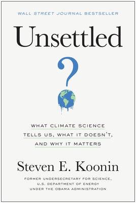 Unsettled: What Climate Science Tells Us, What It Doesn't, and Why It Matters - Hardcover | Diverse Reads