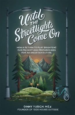 Until the Streetlights Come on: How a Return to Play Brightens Our Present and Prepares Kids for an Uncertain Future - Hardcover | Diverse Reads
