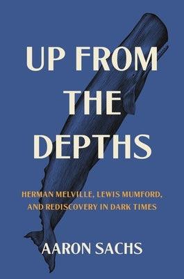 Up from the Depths: Herman Melville, Lewis Mumford, and Rediscovery in Dark Times - Hardcover | Diverse Reads