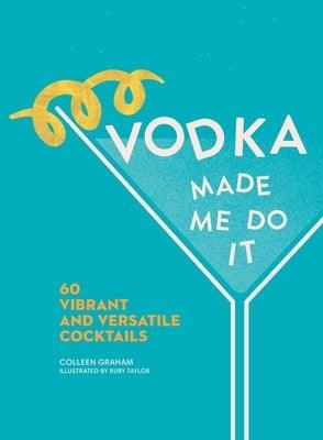 Vodka Made Me Do It: 60 Vibrant and Versatile Cocktails - Hardcover | Diverse Reads