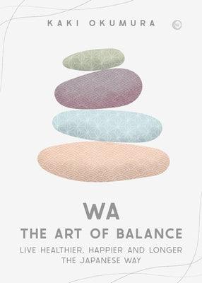 Wa - The Art of Balance: Live Healthier, Happier and Longer the Japanese Way - Hardcover | Diverse Reads