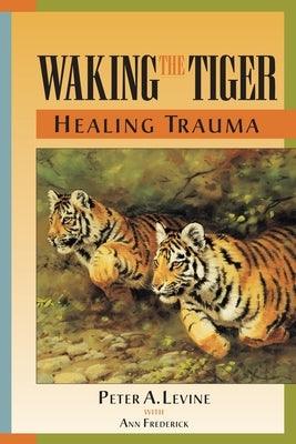Waking the Tiger: Healing Trauma: The Innate Capacity to Transform Overwhelming Experiences - Paperback | Diverse Reads