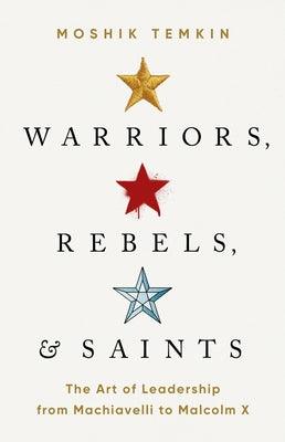 Warriors, Rebels, and Saints: The Art of Leadership from Machiavelli to Malcolm X - Hardcover | Diverse Reads