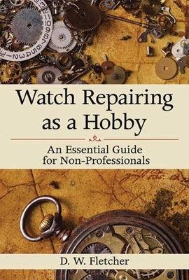 Watch Repairing as a Hobby: An Essential Guide for Non-Professionals - Hardcover | Diverse Reads