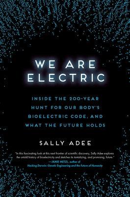 We Are Electric: Inside the 200-Year Hunt for Our Body's Bioelectric Code, and What the Future Holds - Hardcover | Diverse Reads