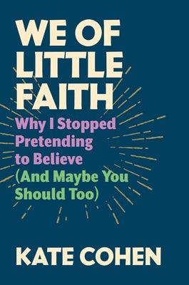 We of Little Faith: Why I Stopped Pretending to Believe (and Maybe You Should Too) - Hardcover | Diverse Reads