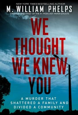 We Thought We Knew You: A Terrifying True Story of Secrets, Betrayal, Deception, and Murder - Paperback | Diverse Reads
