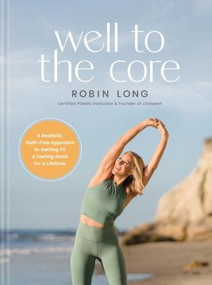 Well to the Core: A Realistic, Guilt-Free Approach to Getting Fit and Feeling Good for a Lifetime - Hardcover | Diverse Reads