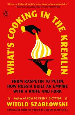 What's Cooking in the Kremlin: From Rasputin to Putin, How Russia Built an Empire with a Knife and Fork - Paperback | Diverse Reads