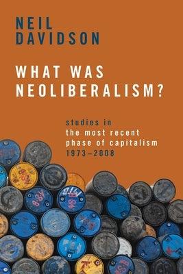 What Was Neoliberalism?: Studies in the Most Recent Phase of Capitalism, 1973-2008 - Paperback | Diverse Reads