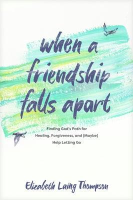 When a Friendship Falls Apart: Finding God's Path for Healing, Forgiveness, and (Maybe) Help Letting Go - Paperback | Diverse Reads