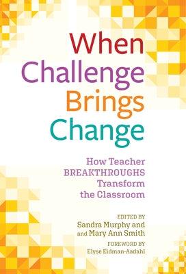 When Challenge Brings Change: How Teacher Breakthroughs Transform the Classroom - Paperback | Diverse Reads