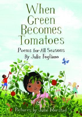 When Green Becomes Tomatoes: Poems for All Seasons - Hardcover | Diverse Reads