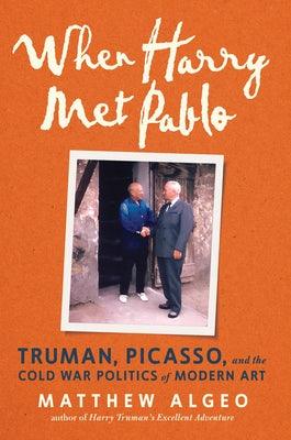When Harry Met Pablo: Truman, Picasso, and the Cold War Politics of Modern Art - Hardcover | Diverse Reads