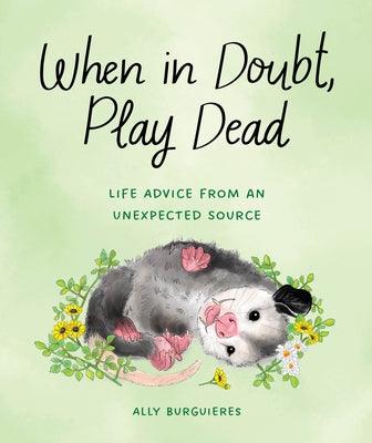 When in Doubt, Play Dead: Life Advice from an Unexpected Source - Hardcover | Diverse Reads