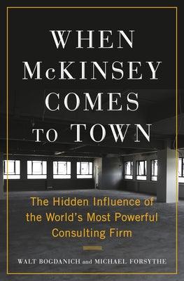 When McKinsey Comes to Town: The Hidden Influence of the World's Most Powerful Consulting Firm - Hardcover | Diverse Reads