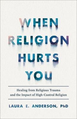 When Religion Hurts You: Healing from Religious Trauma and the Impact of High-Control Religion - Paperback | Diverse Reads