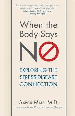 When the Body Says No: Exploring the Stress-Disease Connection - Paperback | Diverse Reads