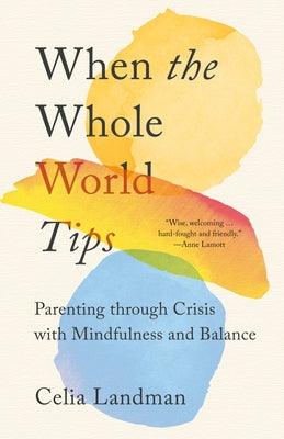 When the Whole World Tips: Parenting Through Crisis with Mindfulness and Balance - Paperback | Diverse Reads