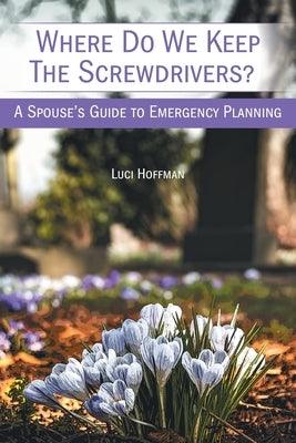 Where Do We Keep the Screwdrivers?: A Spouse's Guide to Emergency Planning - Paperback | Diverse Reads