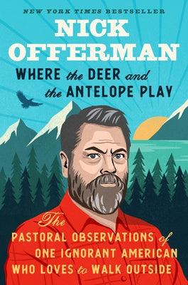 Where the Deer and the Antelope Play: The Pastoral Observations of One Ignorant American Who Loves to Walk Outside - Hardcover | Diverse Reads