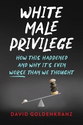 White Male Privilege: How This Happened and Why It's Even Worse than We Thought - Paperback | Diverse Reads