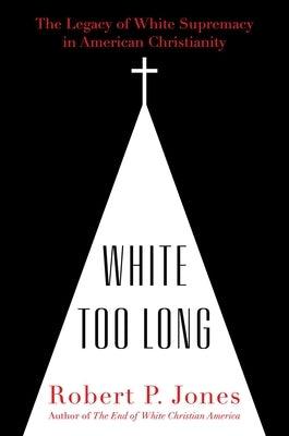 White Too Long: The Legacy of White Supremacy in American Christianity - Hardcover | Diverse Reads