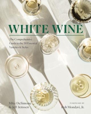 White Wine: The Comprehensive Guide to the 50 Essential Varieties & Styles - Hardcover | Diverse Reads