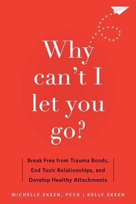 Why Can't I Let You Go?: Break Free from Trauma Bonds, End Toxic Relationships, and Develop Healthy Attachments - Paperback | Diverse Reads