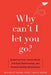 Why Can't I Let You Go?: Break Free from Trauma Bonds, End Toxic Relationships, and Develop Healthy Attachments - Paperback | Diverse Reads