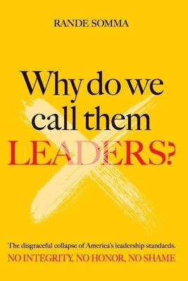 Why Do We Call Them Leaders?: The disgraceful collapse of America's leadership standards. No integrity. No honor. No shame. - Paperback | Diverse Reads