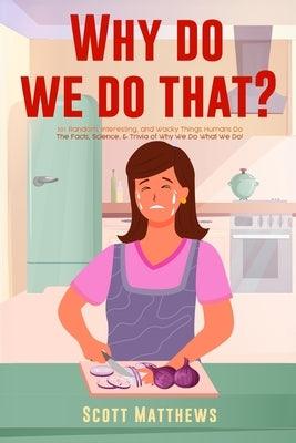 Why Do We Do That? - 101 Random, Interesting, and Wacky Things Humans Do - The Facts, Science, & Trivia of Why We Do What We Do! - Paperback | Diverse Reads