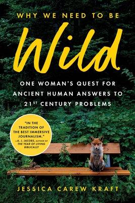 Why We Need to Be Wild: One Woman's Quest for Ancient Human Answers to 21st Century Problems - Paperback | Diverse Reads