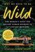 Why We Need to Be Wild: One Woman's Quest for Ancient Human Answers to 21st Century Problems - Paperback | Diverse Reads