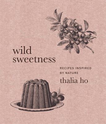 Wild Sweetness: Recipes Inspired by Nature - Hardcover | Diverse Reads
